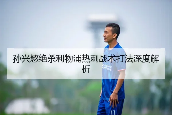 孙兴慜绝杀利物浦热刺战术打法深度解析